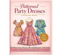 Elegant Patterned Dresses Coloring Book: 60 Stylish Party Dresses, Gowns, and Fashion Designs for Adults Intricate Patterns for Relaxing Creativity