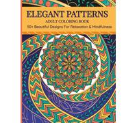 Elegant Patterns Adult Coloring Book: 50+ Beautiful Designs For Relaxation & Mindfulness