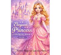 Elegant Princess Coloring Book - Volume 1: A Sophisticated Coloring Book for Creative Girls - Beautiful Princesses, Castles and Royal Dreams