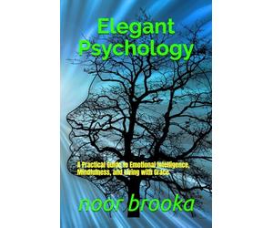 elegant psychology: A Practical Guide to Emotional Intelligence, Mindfulness, and Living with Grace