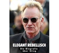 Elegant rebellisch: Die Biografie über Sting