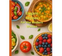 Elegant Recipes For Modern Woman: A Chic Collection of Delicious Dishes for Today’s Confident Woman 8.5x11" 220 pages Ideal for Kitchen and ... kitchen for creating new and exciting recipes