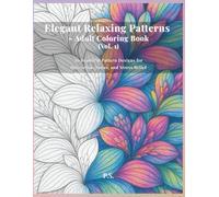 Elegant Relaxing Patterns - Adult Coloring Book (Vol. 1): 30 Beautiful Pattern Designs for Relaxation, Focus, and Stress Relief