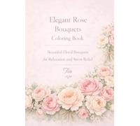 Elegant Rose Bouquets Coloring Book: Beautiful Floral Bouquets for Relaxation and Stress Relief