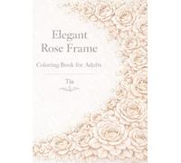 Elegant Rose Frame Coloring Book for Adults: Elegant Rose Frame Coloring Book for Adults