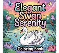 Elegant Swan Serenity Coloring book: swan coloring book adults relaxation simple, swan color book adults stress relief, swan book teens peaceful ... swan coloring book women peaceful hobby