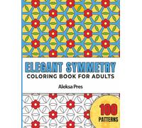 Elegant Symmetry | Refined Geometric Designs to Color, Relax, and Reconnect with Yourself: Coloring Book for Adults | 100 Patterns | 8.5 x 11 in