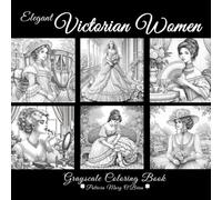 Elegant Victorian Women Grayscale Coloring Book: Learn the Techniques for Coloring Grayscale Graphics and Practice on 50 Beautiful Victorian Women as Your Canvas