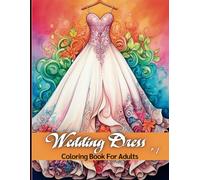 Elegant Wedding Dress Coloring Book for Adults, Vol. 1 - Stress Relief and Creative Fashion Designs