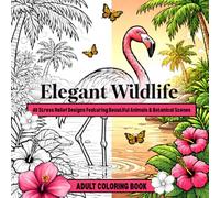 Elegant Wildlife Adult Coloring Book 40 Stress Relief Designs Featuring Beautiful Animals and Botanical Scenes: Escape Into a Peaceful World of Wildlife, Flowers, Forests & Botanical Beauty