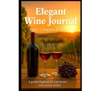 Elegant Wine Journal - Taste, Compare & Discover: A Guided Logbook for Wine Lovers and Curious Tasters