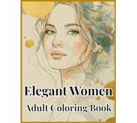 Elegant Women: 50 Detailed Images of Women for Coloring - Relaxation and Stress Relief (Elegant Women: Adult Coloring Books)