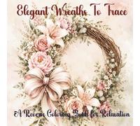 Elegant Wreaths To Trace: A Reverse Coloring Book for Relaxation: 40 Soft Watercolor Floral Wreaths for Relaxing Pen Art