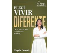 Elegí Vivir Diferente: De la herida a la coherencia interior