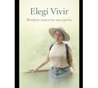 Elegí Vivir: Rendirse nunca fue una opción