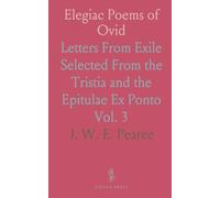Elegiac Poems of Ovid: Letters From Exile Selected From the Tristia and the Epitulae Ex Ponto