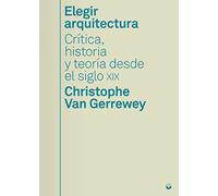 Elegir Arquitectura: Critica Historia Y Teoria Desde El Siglo Xix