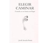 Elegir caminar: Una reflexión sobre la madurez, el camino y la fidelidad a uno mismo (Ética adulta. Ensayos sobre madurez y liderazgo)