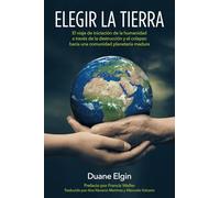 Elegir La Tierra: El viaje de iniciación de la humanidad a través de la destrucción y el colapso hacia una comunidad planetaria madura