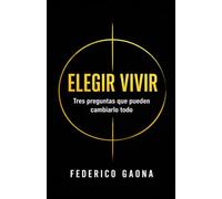 Elegir Vivir: Tres preguntas para transformar tu vida (Cosas de la Vida)
