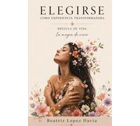 Elegirse como experiencia transformadora: La magia de vivir
