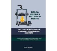 ELEGOO NEPTUNE 4 PRO FDM 3D PRINTER- THE ULTIMATE USER-FRIENDLY GUIDEBOOK FOR SENIORS AND BEGINNERS: A STEP-BY-STEP USER MANUAL TO MASTERING YOUR ... PRINTER (Computer and Technology Guide Books)