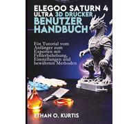 ELEGOO Saturn 4 Ultra 3D Drucker Benutzerhandbuch: Ein Tutorial vom Anfänger zum Experten mit Fehlerbehebung, Einstellungen und bewährten Methoden