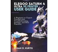 ELEGOO Saturn 4 Ultra 3D Printer User Guide: A Beginner to Expert Tutorial with Troubleshooting, Settings, and Best Practices