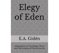 Elegy of Eden: Meditations on The Modern Mind and The Purpose of The Divine Life