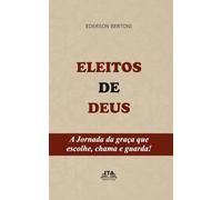 ELEITOS DE DEUS - EDERSON BERTONI -: A JORNADA DA GRAÇA QUE ESCOLHE, CHAMA E GUARDA