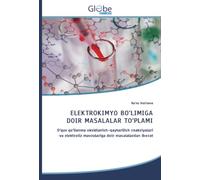 ELEKTROKIMYO BO‘LIMIGA DOIR MASALALAR TO‘PLAMI: O‘quv qo‘llanma oksidlanish-qaytarilish reaksiyalari va elektroliz mavzulariga doir masalalardan iborat