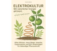 Elektrokultur - Mit natürlicher Energie gärtnern: Altes Wissen, neue Wege: Impulse, Experimente und DIY-Anleitungen für lebendige Pflanzenkraft - schwarz-weiß Version