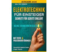 Elektrotechnik für Einsteiger - Schritt für Schritt erklärt: Die wichtigsten Grundlagen ohne Vorkenntnisse mit Praxisbeispielen verstehen und anwenden - ideal für Anfänger, Schüler und Technikfans.