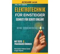 Elektrotechnik für Einsteiger - Schritt für Schritt erklärt: Die wichtigsten Grundlagen ohne Vorkenntnisse mit Praxisbeispielen verstehen und anwenden - ideal für Anfänger, Schüler und Technikfans.