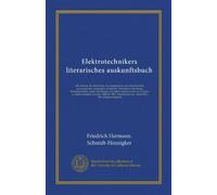 Elektrotechnikers literarisches auskunftsbuch: Die literatur der elektrizität, des magnetismus, der elektrotechnik, galvanoplastik, telegraphie, ... u. carbid-industrie der jahre 1884 bis...