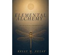 Elemental Alchemy: The Art of Living a Phenomenal Life
