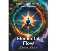 Elemental Flow Rituals for Earth, Air, Fire & Water Alignment (Pagan & Astrology Ritual Series)