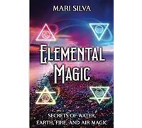 Elemental Magic: Secrets of Water, Earth, Fire, and Air Magic (Secrets of Magick)