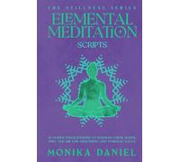 Elemental Meditation Scripts: 15 Guided Visualizations to Harness Earth, Water, Fire, and Air for Grounding and Symbolic Focus (The Stillness Series)