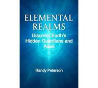 Elemental Realms: Discover Earth’s Hidden Guardians, Nature Spirits, and Dimensional Allies