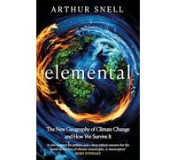 Elemental: The New Geography of Climate Change and How We Survive It : The first comprehensive account of the geopolitics of climate change