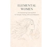 Elemental Women: An Empowering Coloring Book for Strength, Healing, Self-Love & Relaxation