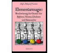 Elementarmagie: Beschwörung der Geister der Sylphen, Gnome, Undinen und Salamander.: High Magick Practices bietet praktische Rituale für Fokus, ... Veränderung und vieles mehr. Farbe.