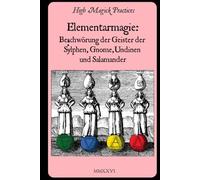 Elementarmagie: Beschwörung der Geister der Sylphen, Gnome, Undinen und Salamander.: High Magick Practices bietet praktische Rituale für Fokus, ... Wahrsagung, Veränderung und vieles mehr.