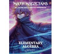 Elementary Algebra All in One Skills Practice Workbook with Full Step by Step Solutions (Math Magicians)
