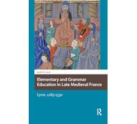 Elementary and Grammar Education in Late Medieval France: Lyon, 1285-1530 (Knowledge Communities)