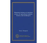 Elementary lectures on veterinary science, for agricultural students, farmers, and stockkeepers