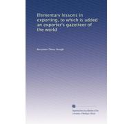 Elementary lessons in exporting to which is added an exporter's gazetteer of the world. 2