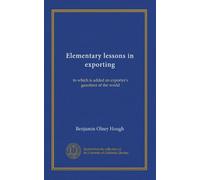 Elementary lessons in exporting: to which is added an exporter's gazetteer of the world