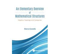 Elementary Overview Of Mathematical Structures, An: Algebra, Topology And Categories